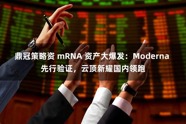 鼎冠策略资 mRNA 资产大爆发：Moderna 先行验证，云顶新耀国内领跑