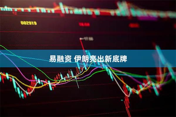 易融资 伊朗亮出新底牌